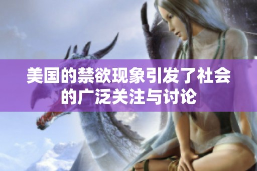 美国的禁欲现象引发了社会的广泛关注与讨论