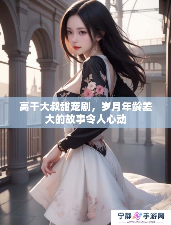 高干大叔甜宠剧，岁月年龄差大的故事令人心动