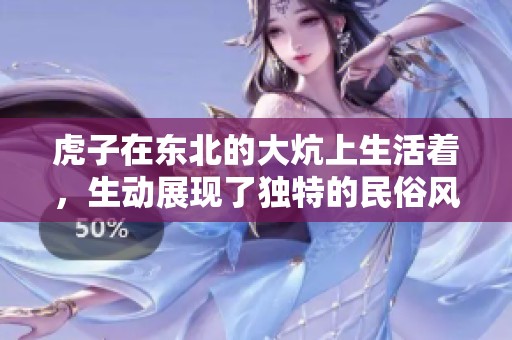 虎子在东北的大炕上生活着，生动展现了独特的民俗风情