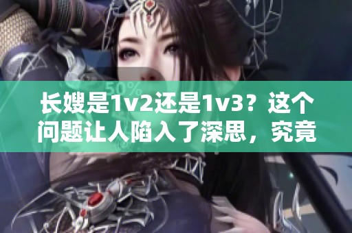 长嫂是1v2还是1v3？这个问题让人陷入了深思，究竟怎么判断呢？