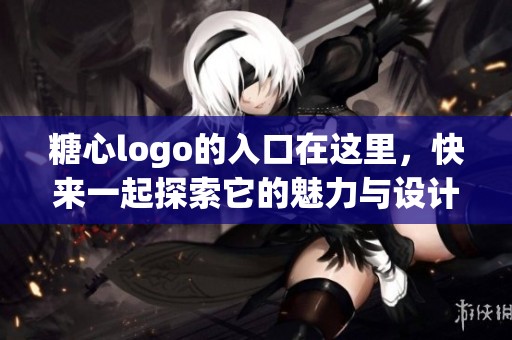 糖心logo的入口在这里，快来一起探索它的魅力与设计背后的故事