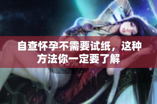 自查怀孕不需要试纸，这种方法你一定要了解