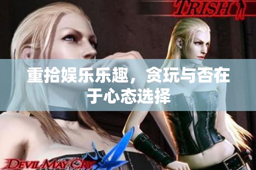 重拾娱乐乐趣，贪玩与否在于心态选择