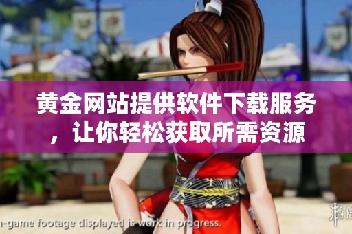 黄金网站提供软件下载服务，让你轻松获取所需资源