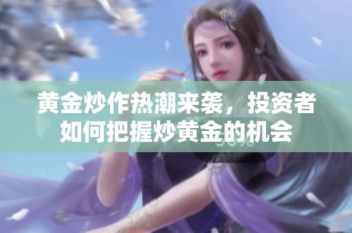 黄金炒作热潮来袭，投资者如何把握炒黄金的机会