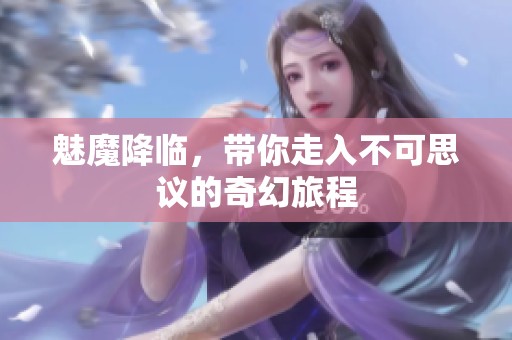 魅魔降临，带你走入不可思议的奇幻旅程