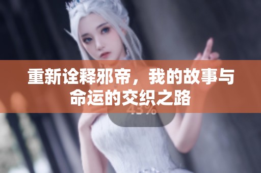 重新诠释邪帝，我的故事与命运的交织之路
