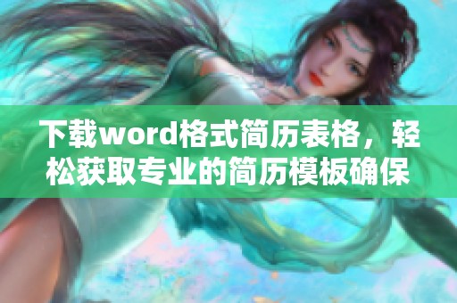 下载word格式简历表格，轻松获取专业的简历模板确保你的求职无忧