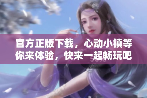官方正版下载，心动小镇等你来体验，快来一起畅玩吧
