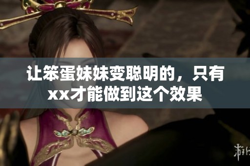 让笨蛋妹妹变聪明的，只有xx才能做到这个效果