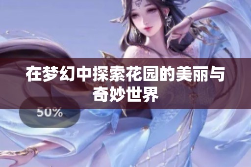 在梦幻中探索花园的美丽与奇妙世界