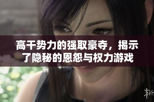 高干势力的强取豪夺，揭示了隐秘的恩怨与权力游戏