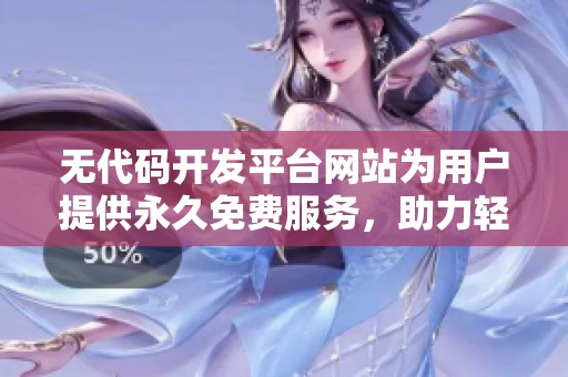 无代码开发平台网站为用户提供永久免费服务，助力轻松创建应用程序