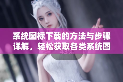 系统图标下载的方法与步骤详解，轻松获取各类系统图标资源