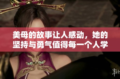 美母的故事让人感动，她的坚持与勇气值得每一个人学习和铭记