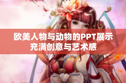 欧美人物与动物的PPT展示充满创意与艺术感
