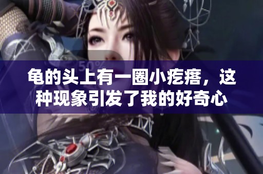 龟的头上有一圈小疙瘩，这种现象引发了我的好奇心