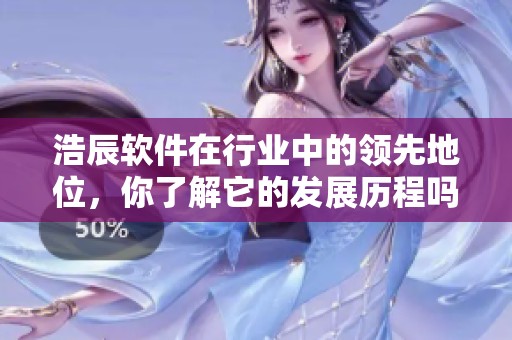 浩辰软件在行业中的领先地位，你了解它的发展历程吗