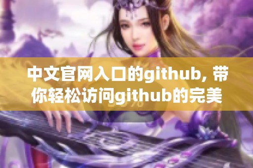 中文官网入口的github, 带你轻松访问github的完美之旅