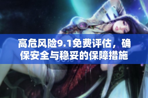 高危风险9.1免费评估，确保安全与稳妥的保障措施