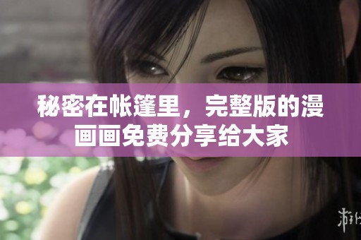 秘密在帐篷里，完整版的漫画画免费分享给大家