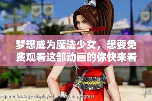 梦想成为魔法少女，想要免费观看这部动画的你快来看看吧