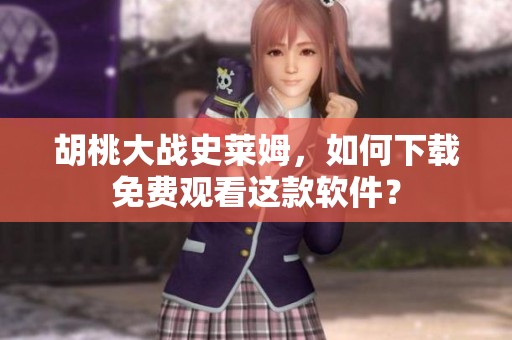 胡桃大战史莱姆，如何下载免费观看这款软件？