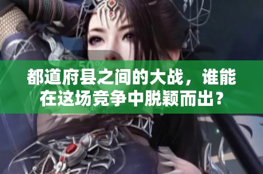都道府县之间的大战，谁能在这场竞争中脱颖而出？