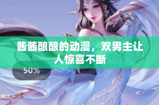 酱酱酿酿的动漫，双男主让人惊喜不断