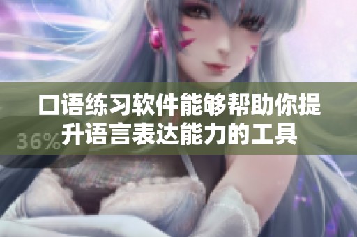 口语练习软件能够帮助你提升语言表达能力的工具
