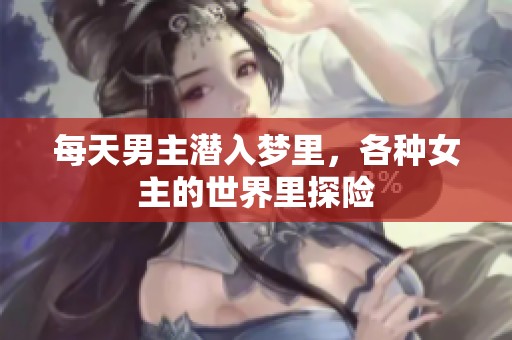 每天男主潜入梦里，各种女主的世界里探险
