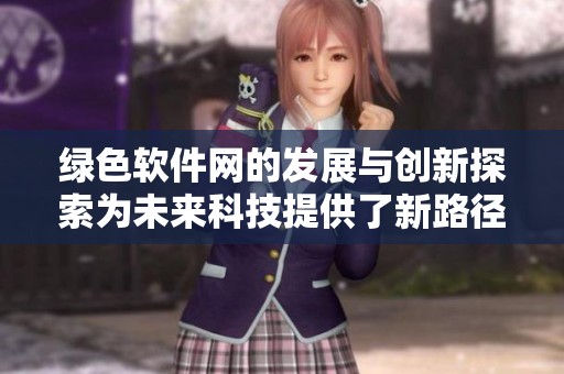 绿色软件网的发展与创新探索为未来科技提供了新路径
