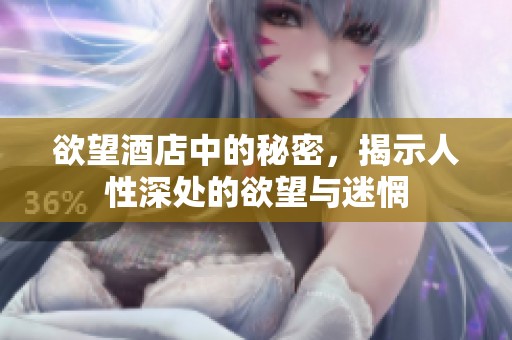 欲望酒店中的秘密，揭示人性深处的欲望与迷惘