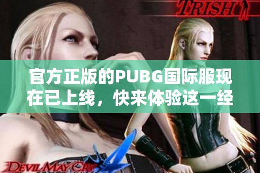 官方正版的PUBG国际服现在已上线，快来体验这一经典游戏吧！