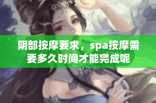 阴部按摩要求，spa按摩需要多久时间才能完成呢