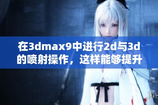 在**max9中进行2d与**的喷射操作，这样能够提升你的设计效果