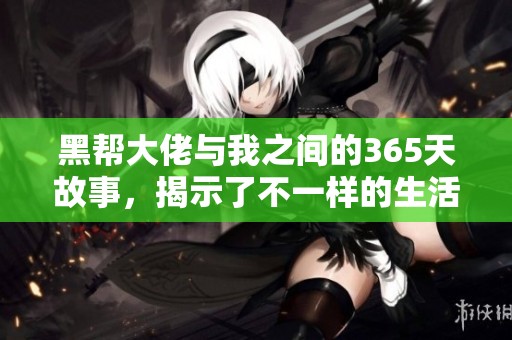 黑帮大佬与我之间的365天故事，揭示了不一样的生活与情感