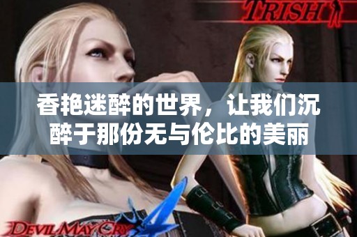 香艳迷醉的世界，让我们沉醉于那份无与伦比的美丽