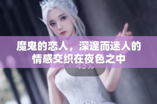 魔鬼的恋人，深邃而迷人的情感交织在夜色之中