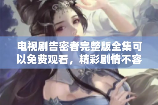 电视剧告密者完整版全集可以免费观看，精彩剧情不容错过！