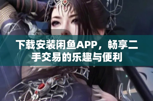 下载安装闲鱼APP，畅享二手交易的乐趣与便利