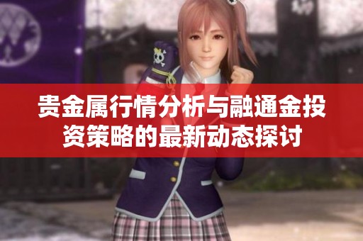 贵金属行情分析与融通金投资策略的最新动态探讨
