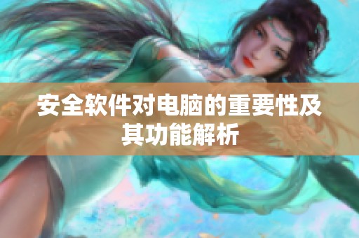 安全软件对电脑的重要性及其功能解析