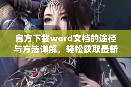 官方下载word文档的途径与方法详解，轻松获取最新版本的操作指南