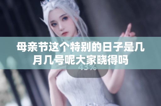 母亲节这个特别的日子是几月几号呢大家晓得吗