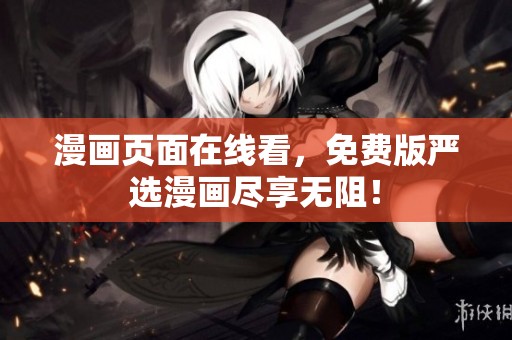 漫画页面在线看，免费版严选漫画尽享无阻！