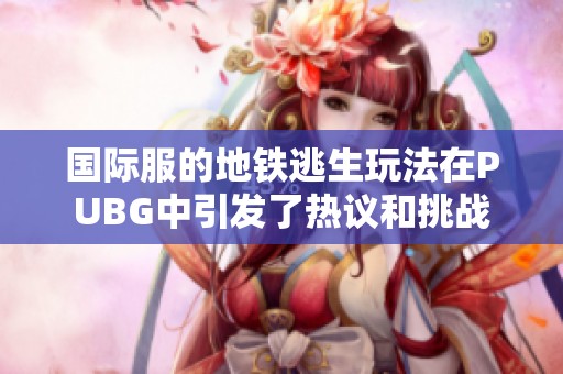 国际服的地铁逃生玩法在PUBG中引发了热议和挑战