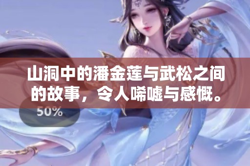 山洞中的潘金莲与武松之间的故事，令人唏嘘与感慨。