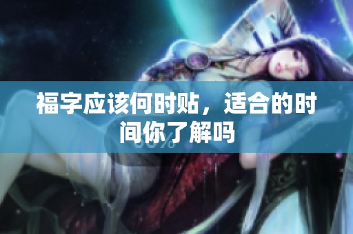 福字应该何时贴，适合的时间你了解吗
