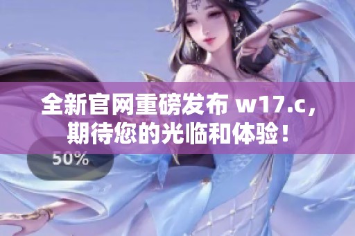 全新官网重磅发布 w17.c，期待您的光临和体验！